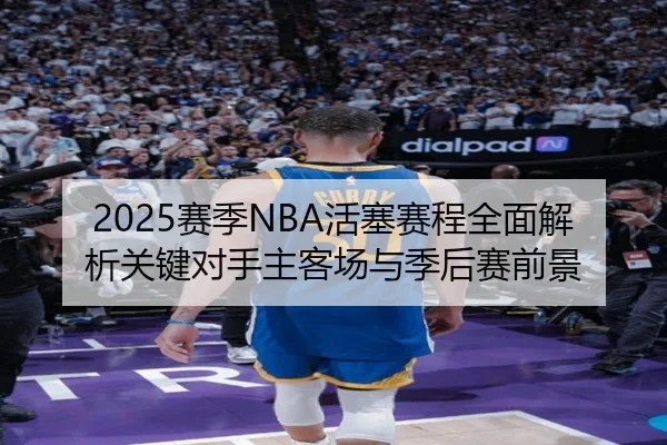 2025赛季NBA活塞赛程全面解析关键对手主客场与季后赛前景