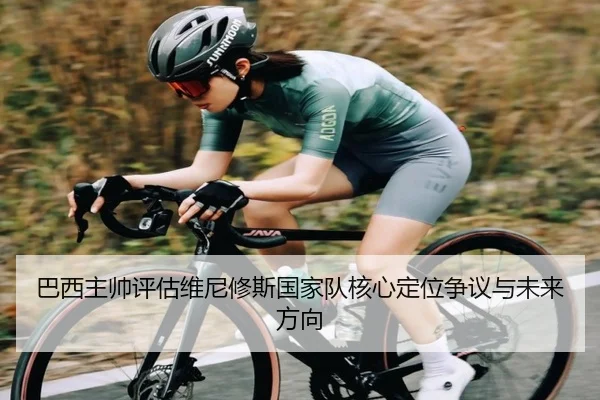 巴西主帅评估维尼修斯国家队核心定位争议与未来方向